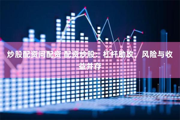 炒股配资问配资 配资炒股：杠杆助攻，风险与收益并存