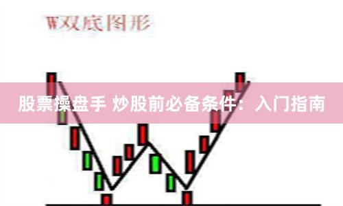 股票操盘手 炒股前必备条件：入门指南