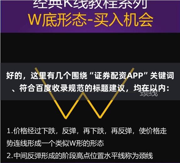 好的，这里有几个围绕“证券配资APP”关键词、符合百度收录规范的标题建议，均在以内：