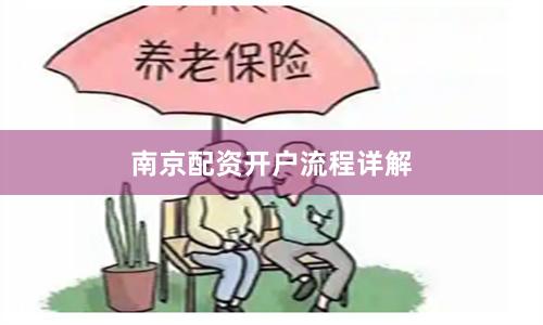 南京配资开户流程详解