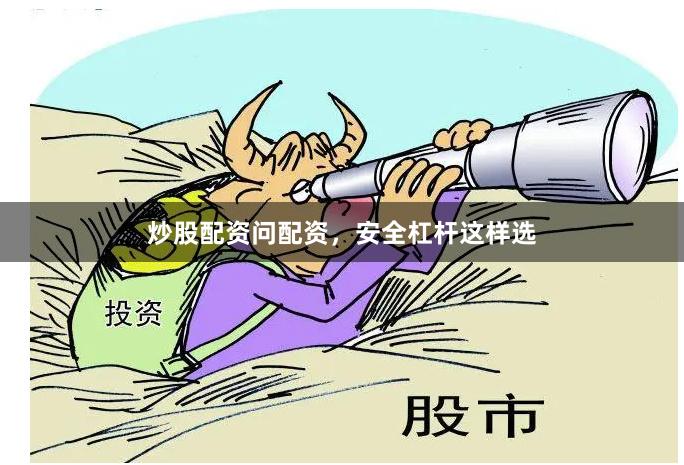 炒股配资问配资,安全杠杆这样选