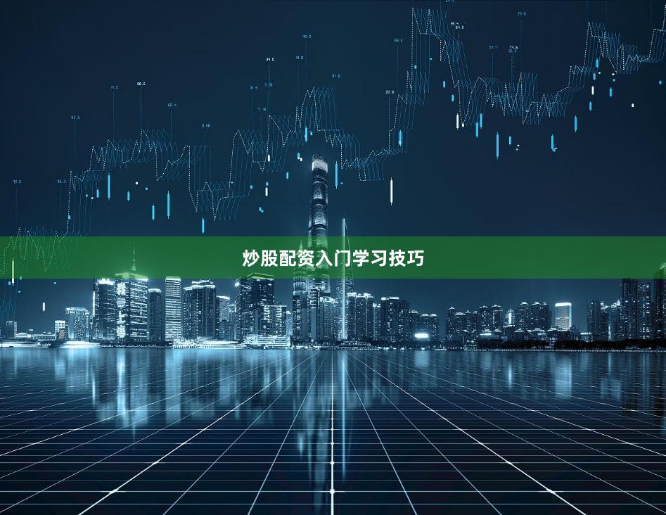 炒股配资入门学习技巧