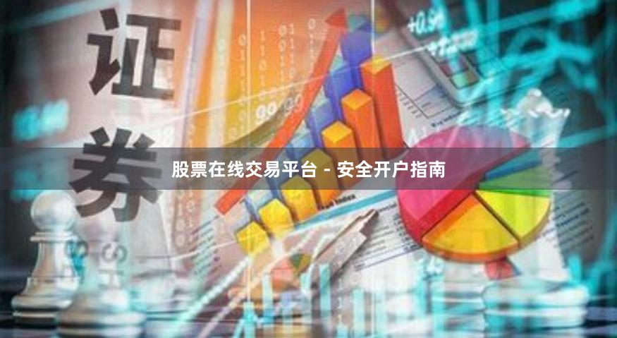 股票在线交易平台 - 安全开户指南