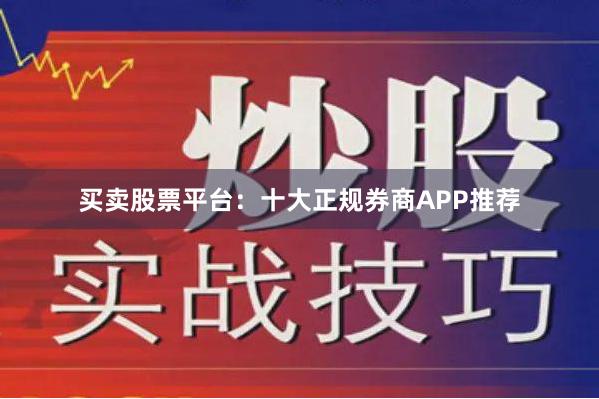 买卖股票平台:十大正规券商APP推荐