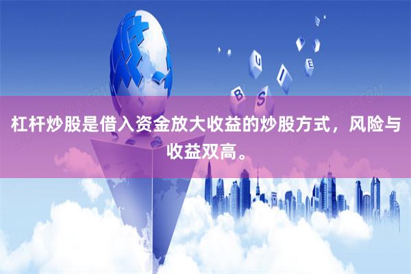 杠杆炒股是借入资金放大收益的炒股方式，风险与收益双高。