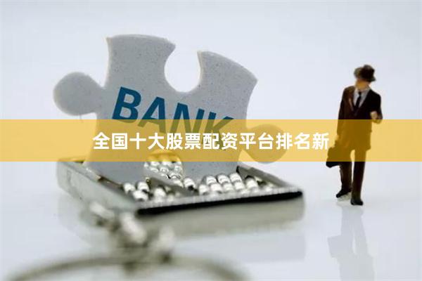 全国十大股票配资平台排名新