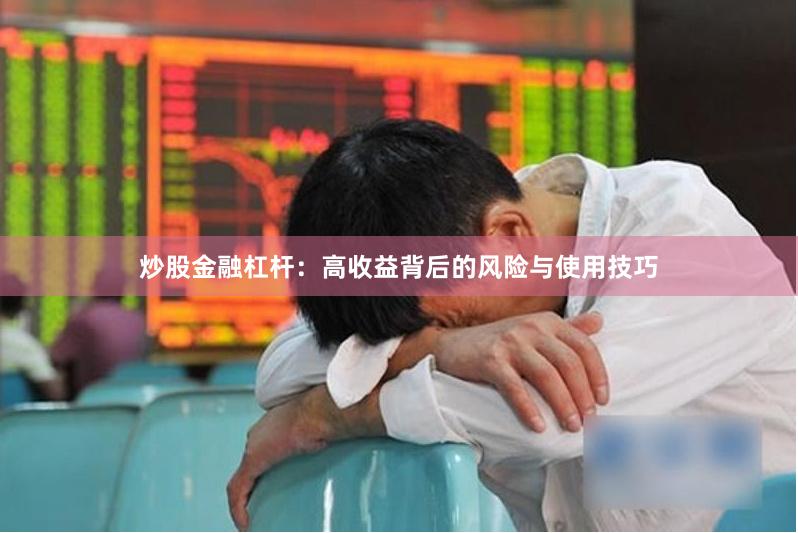 炒股金融杠杆:高收益背后的风险与使用技巧