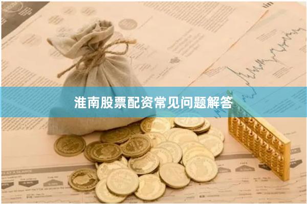 淮南股票配资常见问题解答
