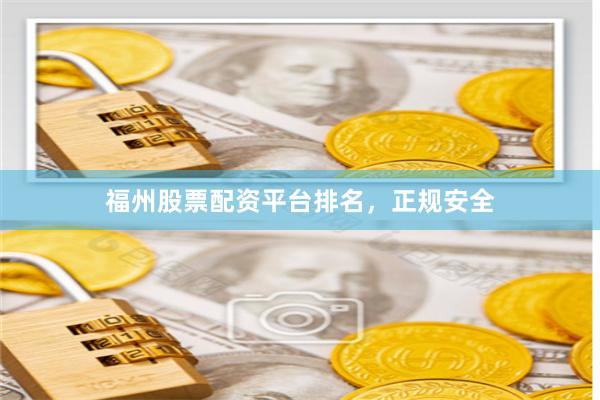 福州股票配资平台排名，正规安全
